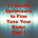 11 Health Optimizers to Fine Tune Your Body: Part I